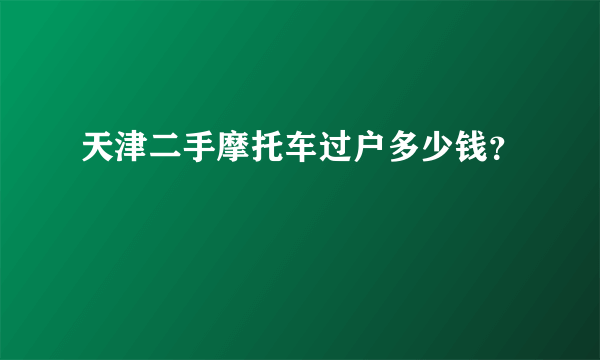 天津二手摩托车过户多少钱？