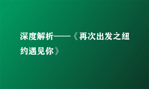 深度解析——《再次出发之纽约遇见你》