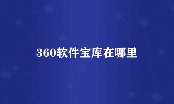 360软件宝库在哪里