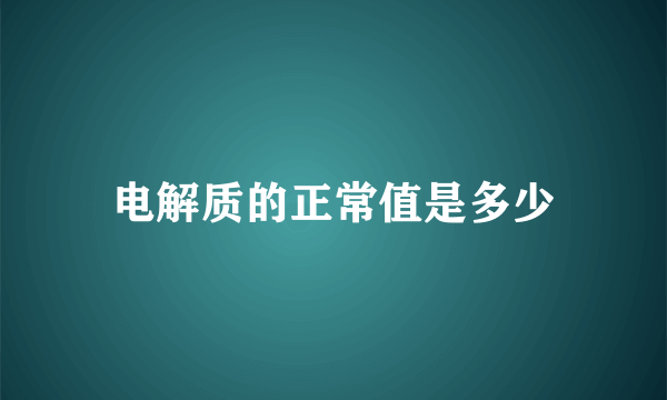 电解质的正常值是多少