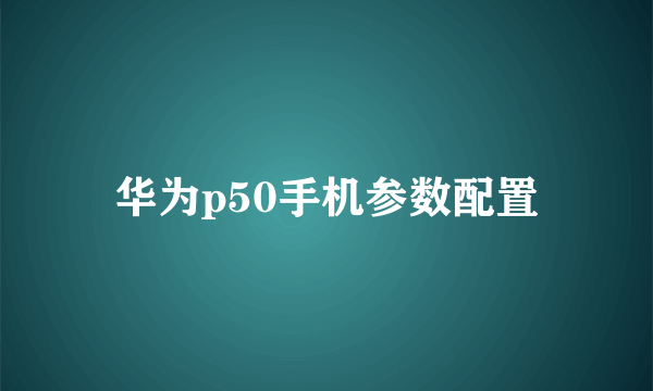 华为p50手机参数配置