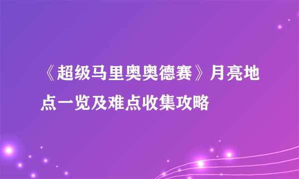 《超级马里奥奥德赛》月亮地点一览及难点收集攻略