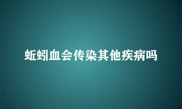 蚯蚓血会传染其他疾病吗