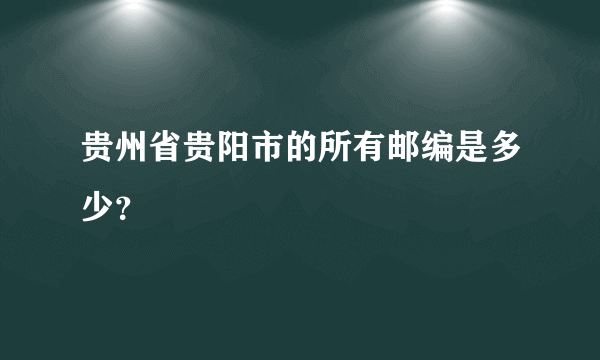 贵州省贵阳市的所有邮编是多少？