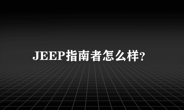 JEEP指南者怎么样？