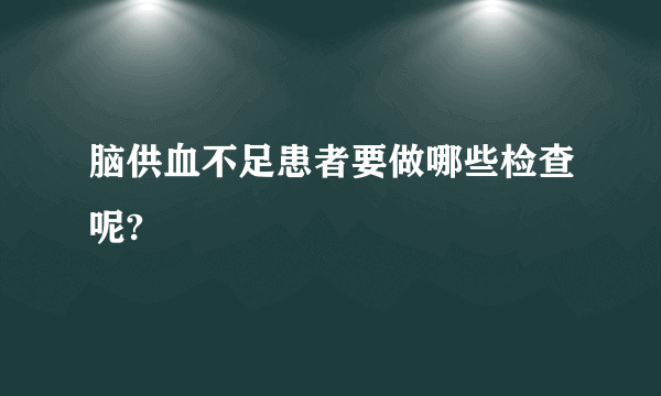 脑供血不足患者要做哪些检查呢?