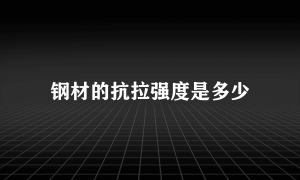 钢材的抗拉强度是多少