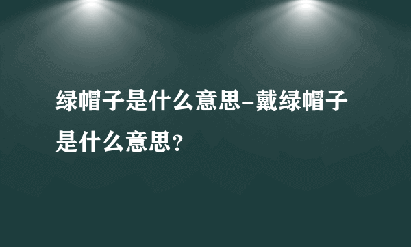 绿帽子是什么意思-戴绿帽子是什么意思？