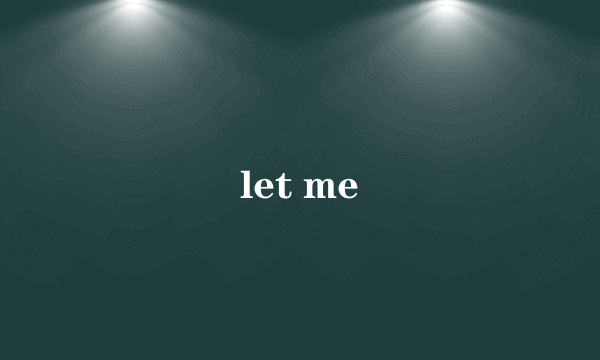 let me