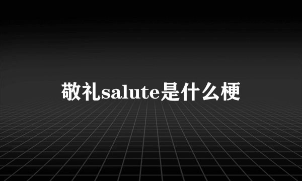 敬礼salute是什么梗