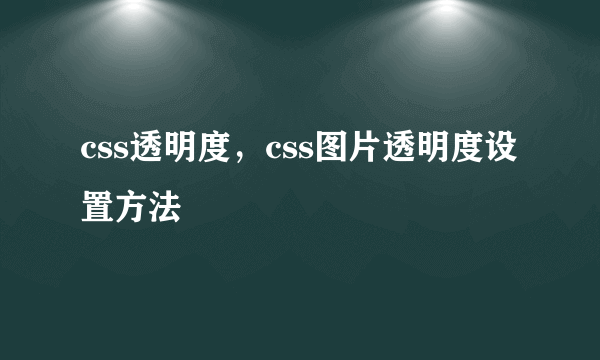 css透明度，css图片透明度设置方法