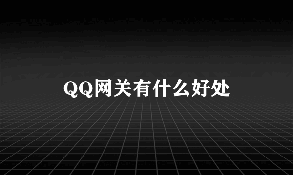 QQ网关有什么好处