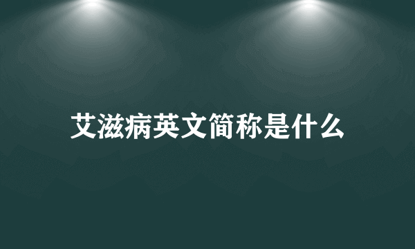 艾滋病英文简称是什么