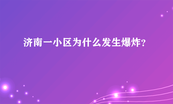 济南一小区为什么发生爆炸？