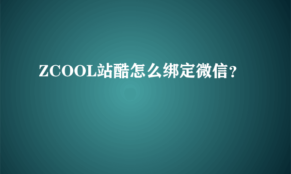 ZCOOL站酷怎么绑定微信？