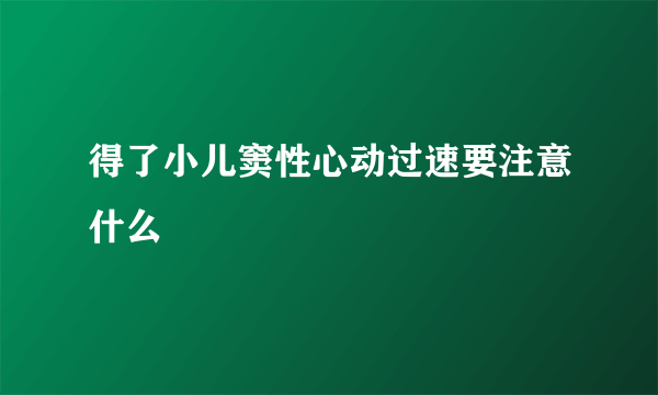 得了小儿窦性心动过速要注意什么