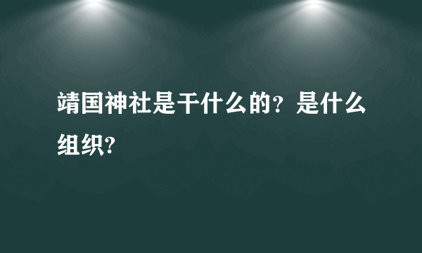 靖国神社是干什么的？是什么组织?