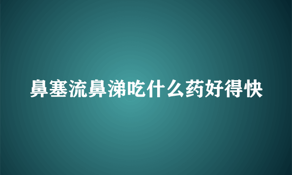 鼻塞流鼻涕吃什么药好得快