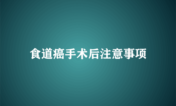 食道癌手术后注意事项