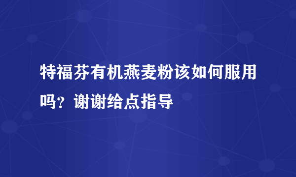 特福芬有机燕麦粉该如何服用吗？谢谢给点指导