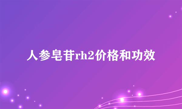 人参皂苷rh2价格和功效