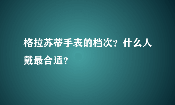 格拉苏蒂手表的档次？什么人戴最合适？