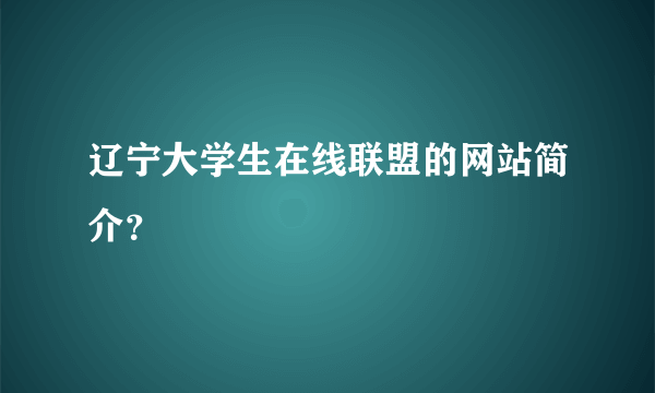 辽宁大学生在线联盟的网站简介？