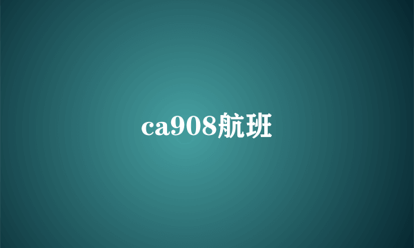 ca908航班