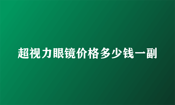 超视力眼镜价格多少钱一副