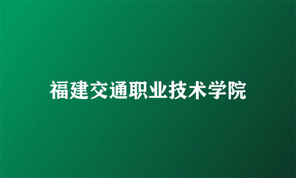 福建交通职业技术学院