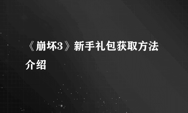 《崩坏3》新手礼包获取方法介绍