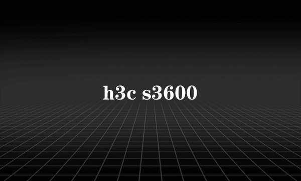 h3c s3600