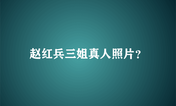 赵红兵三姐真人照片？