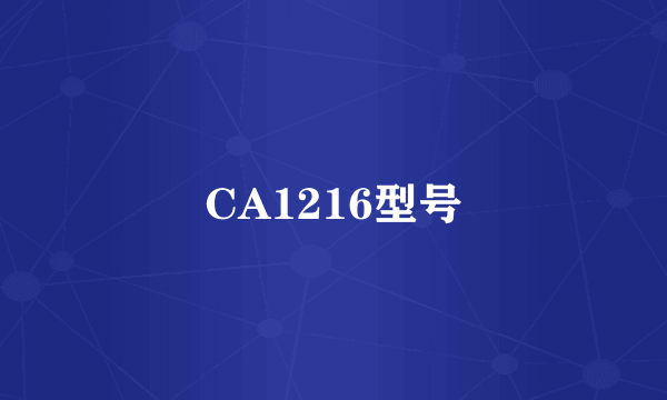 CA1216型号