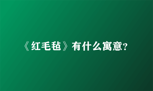 《红毛毡》有什么寓意？