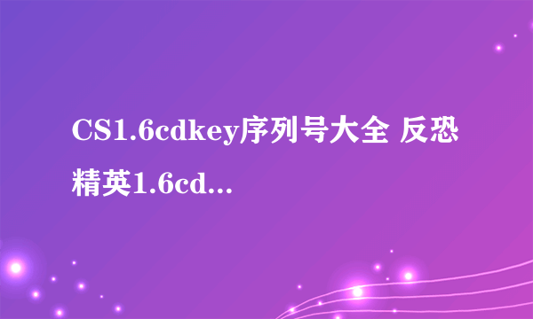 CS1.6cdkey序列号大全 反恐精英1.6cdkey使用方法