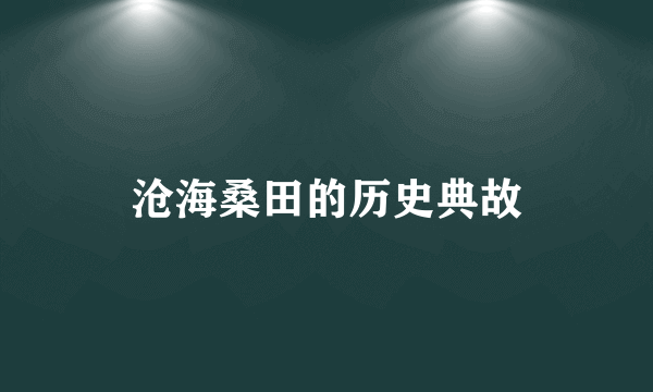 沧海桑田的历史典故