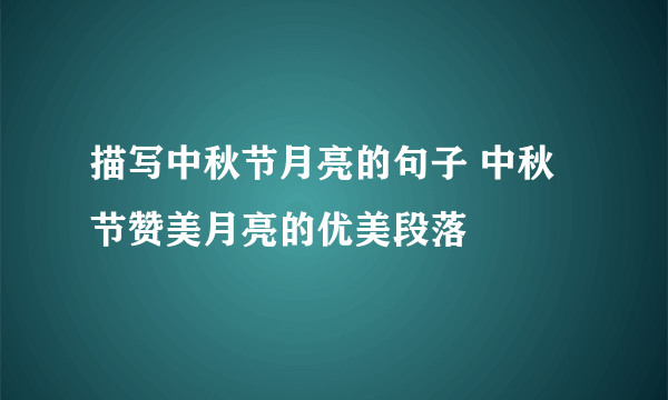 描写中秋节月亮的句子 中秋节赞美月亮的优美段落