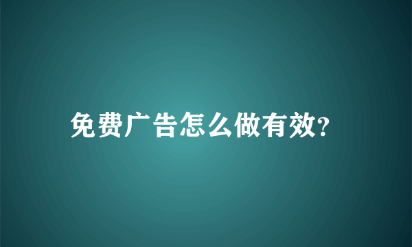 免费广告怎么做有效？