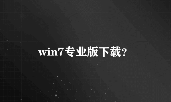 win7专业版下载？