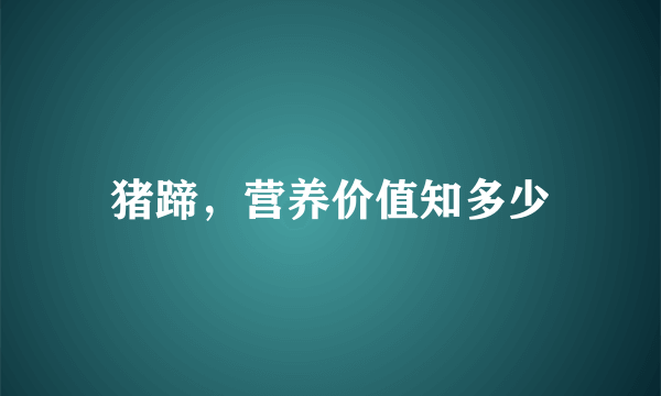 猪蹄，营养价值知多少