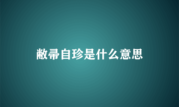 敝帚自珍是什么意思