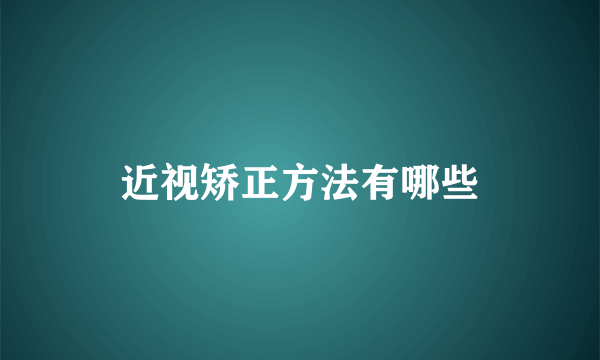 近视矫正方法有哪些