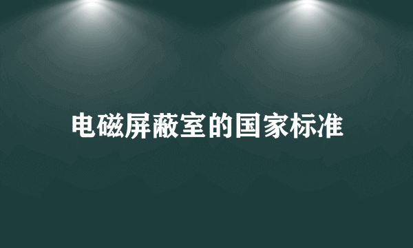 电磁屏蔽室的国家标准