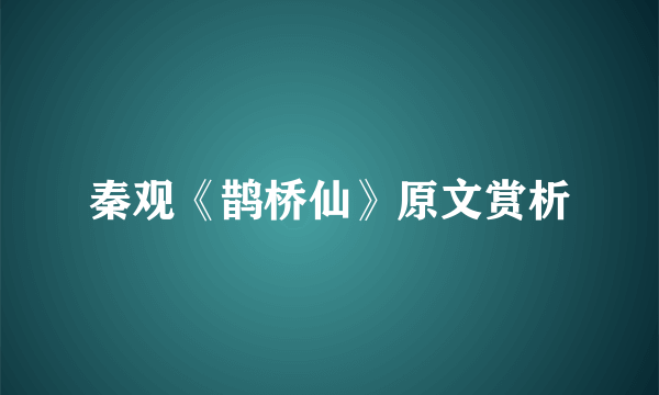 秦观《鹊桥仙》原文赏析