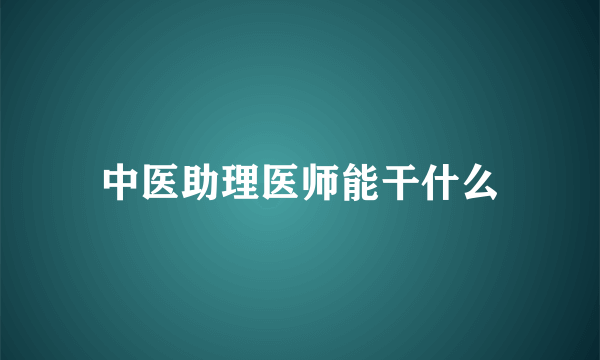 中医助理医师能干什么