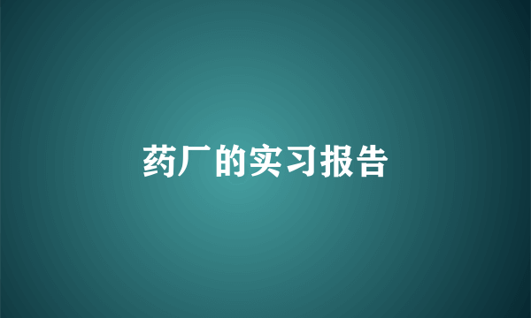 药厂的实习报告