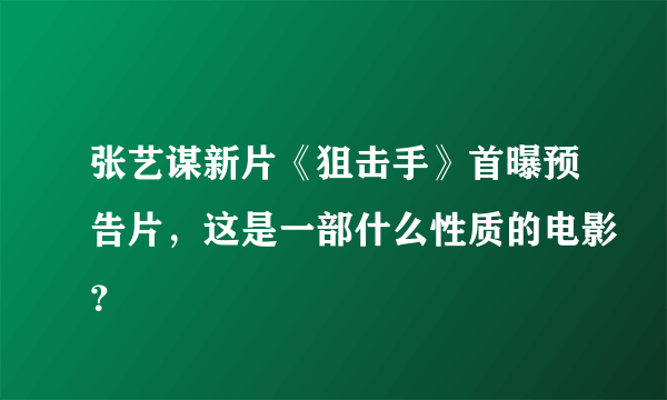 张艺谋新片《狙击手》首曝预告片，这是一部什么性质的电影？