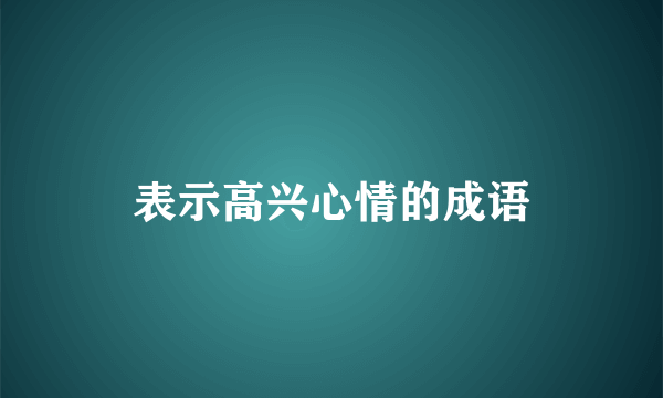 表示高兴心情的成语