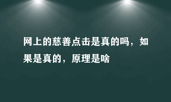 网上的慈善点击是真的吗，如果是真的，原理是啥